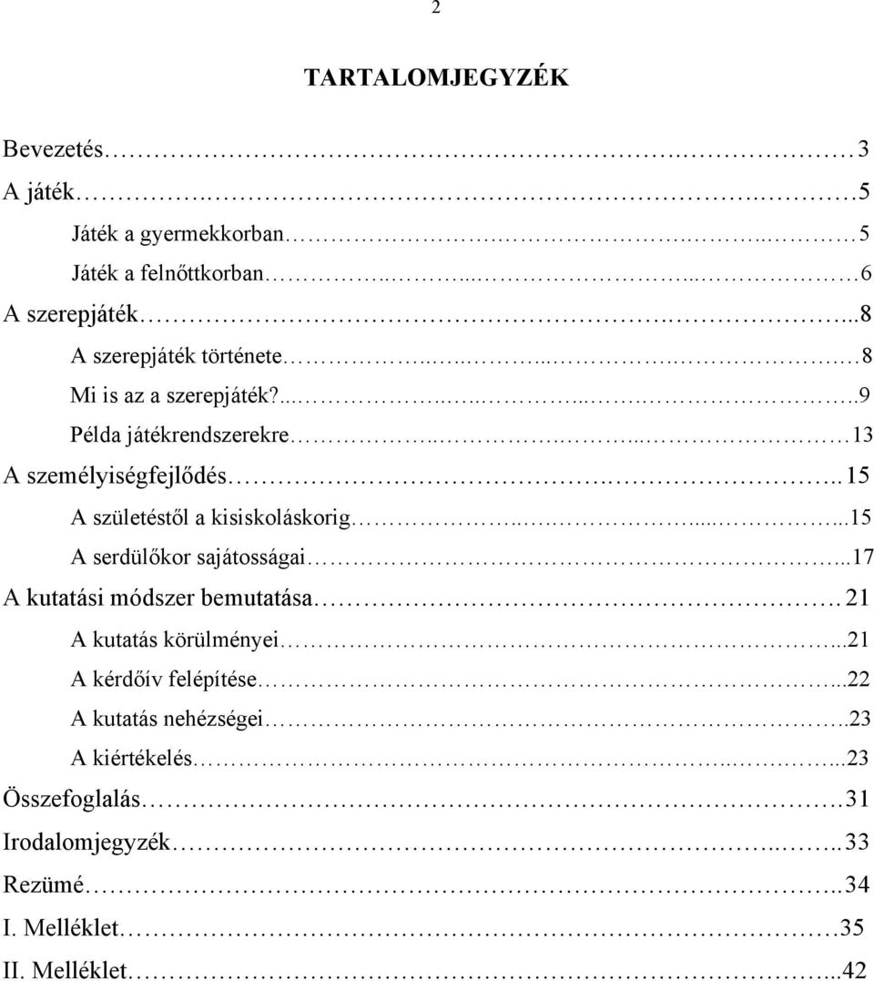 .. 15 A születéstől a kisiskoláskorig.........15 A serdülőkor sajátosságai...17 A kutatási módszer bemutatása. 21 A kutatás körülményei.