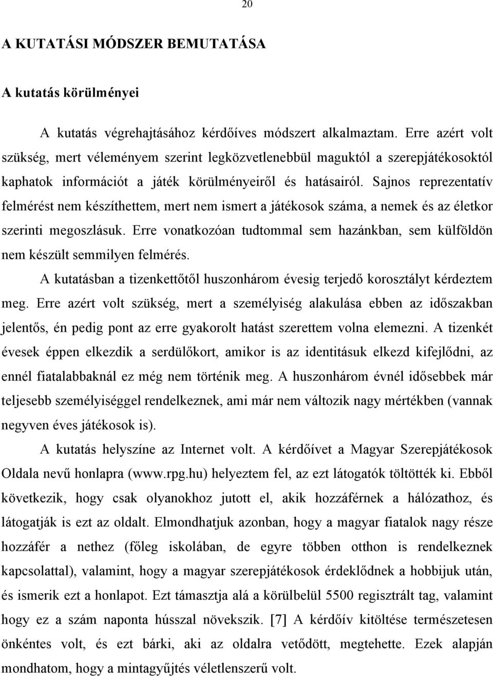 Sajnos reprezentatív felmérést nem készíthettem, mert nem ismert a játékosok száma, a nemek és az életkor szerinti megoszlásuk.