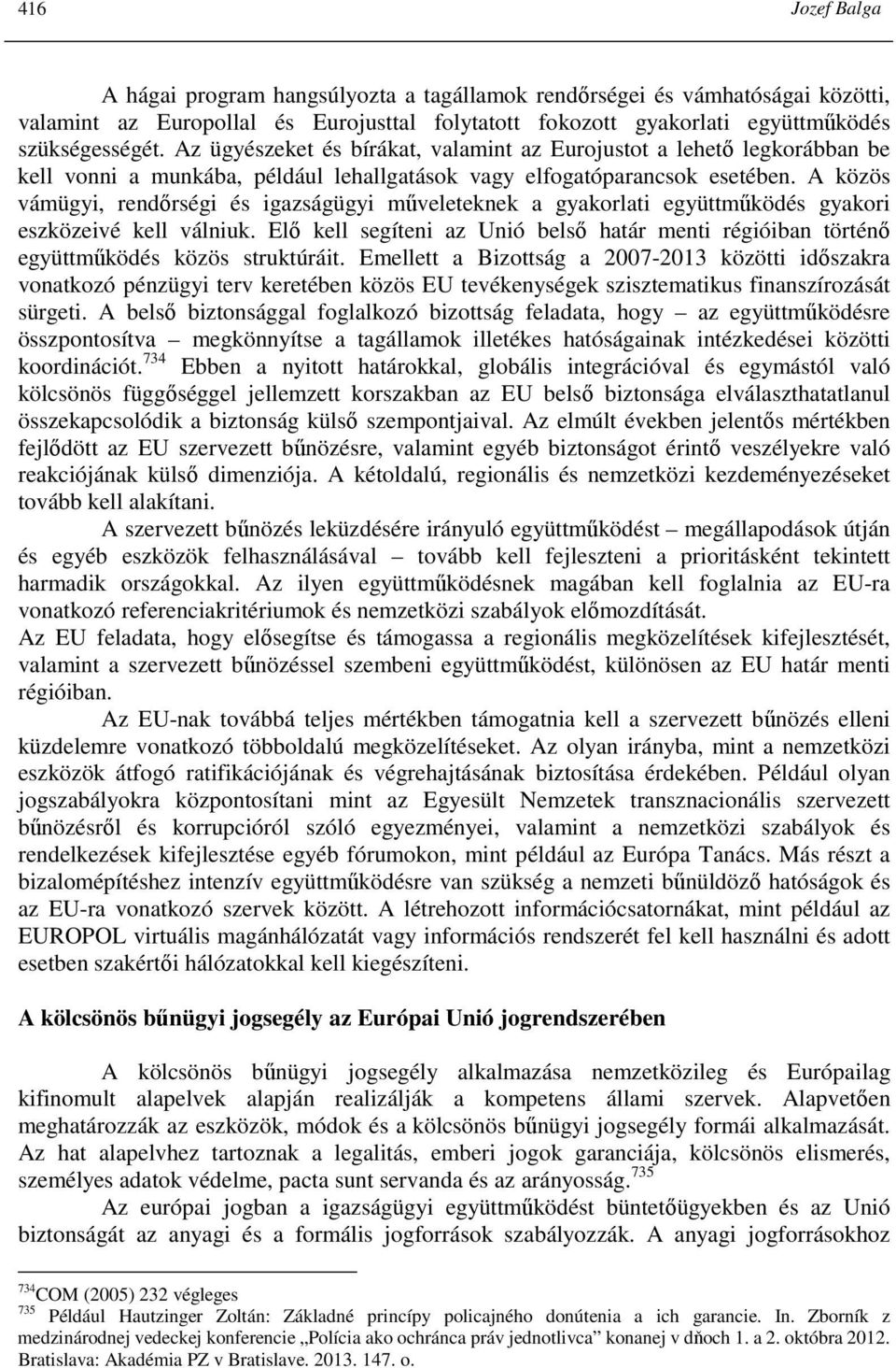 A közös vámügyi, rendırségi és igazságügyi mőveleteknek a gyakorlati együttmőködés gyakori eszközeivé kell válniuk.