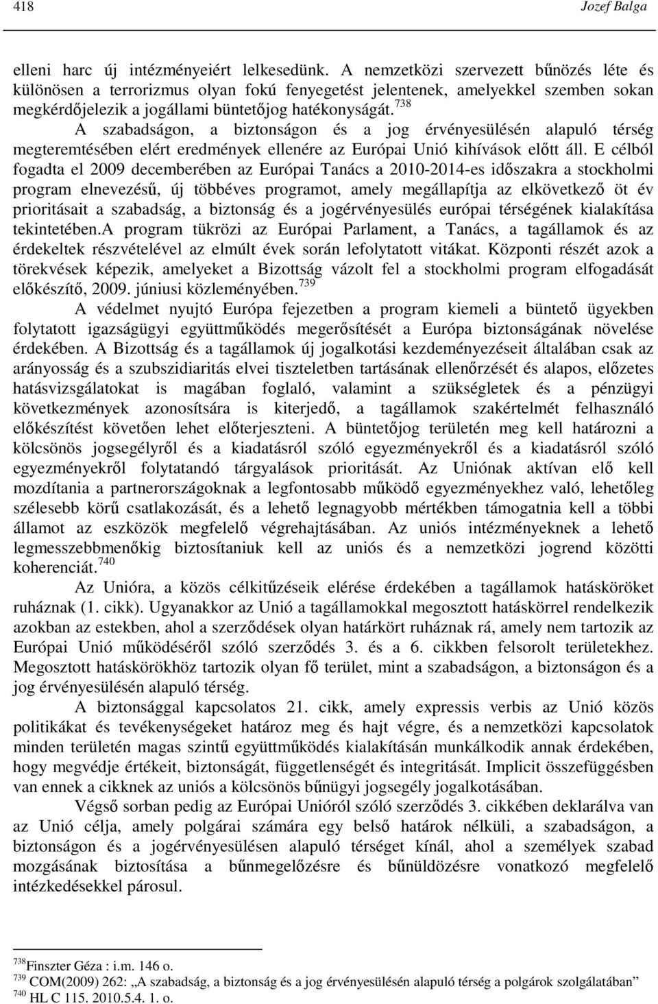 738 A szabadságon, a biztonságon és a jog érvényesülésén alapuló térség megteremtésében elért eredmények ellenére az Európai Unió kihívások elıtt áll.