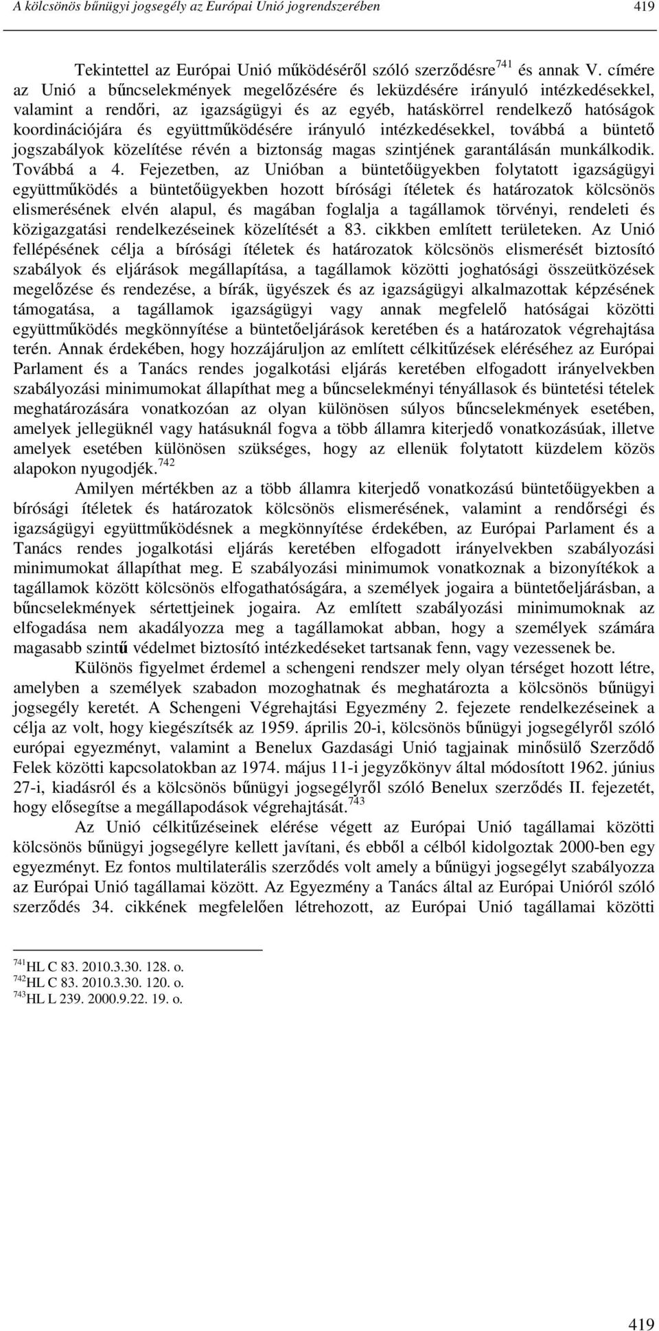 együttmőködésére irányuló intézkedésekkel, továbbá a büntetı jogszabályok közelítése révén a biztonság magas szintjének garantálásán munkálkodik. Továbbá a 4.
