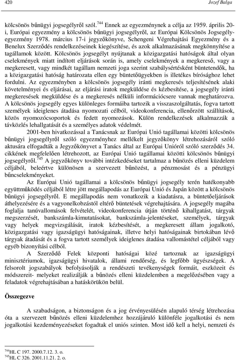 március 17-i jegyzıkönyve, Schengeni Végrehajtási Egyezmény és a Benelux Szerzıdés rendelkezéseinek kiegészítése, és azok alkalmazásának megkönnyítése a tagállamok között.
