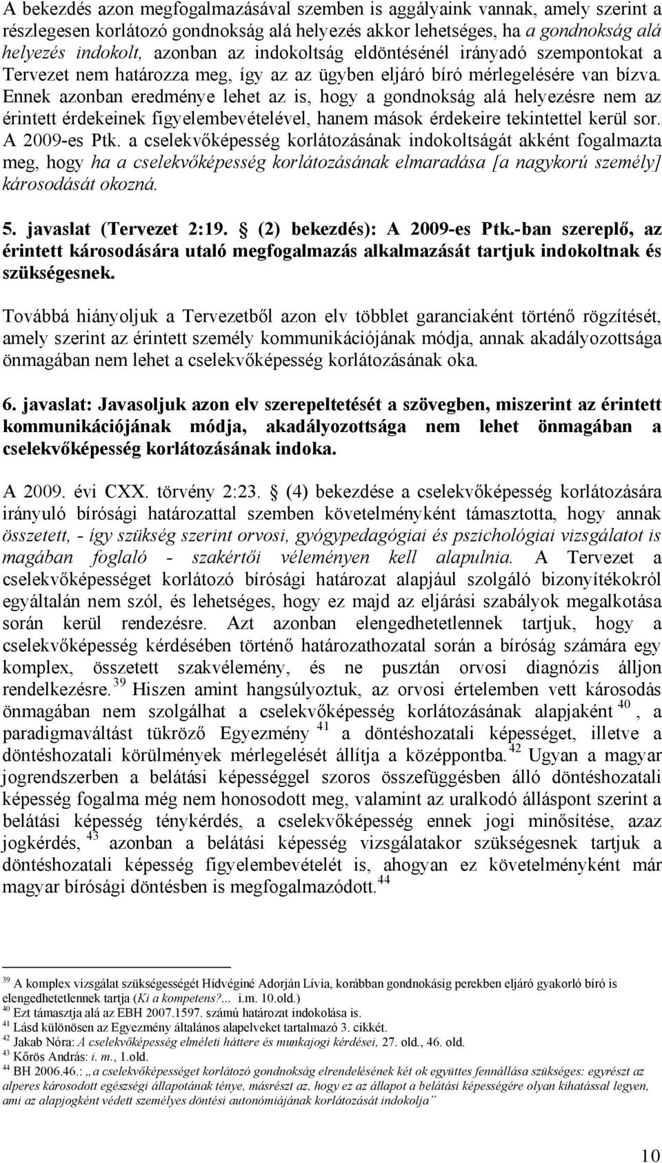 Ennek azonban eredménye lehet az is, hogy a gondnokság alá helyezésre nem az érintett érdekeinek figyelembevételével, hanem mások érdekeire tekintettel kerül sor. A 2009-es Ptk.