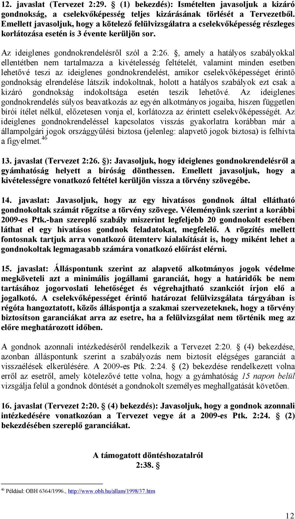 , amely a hatályos szabályokkal ellentétben nem tartalmazza a kivételesség feltételét, valamint minden esetben lehetővé teszi az ideiglenes gondnokrendelést, amikor cselekvőképességet érintő