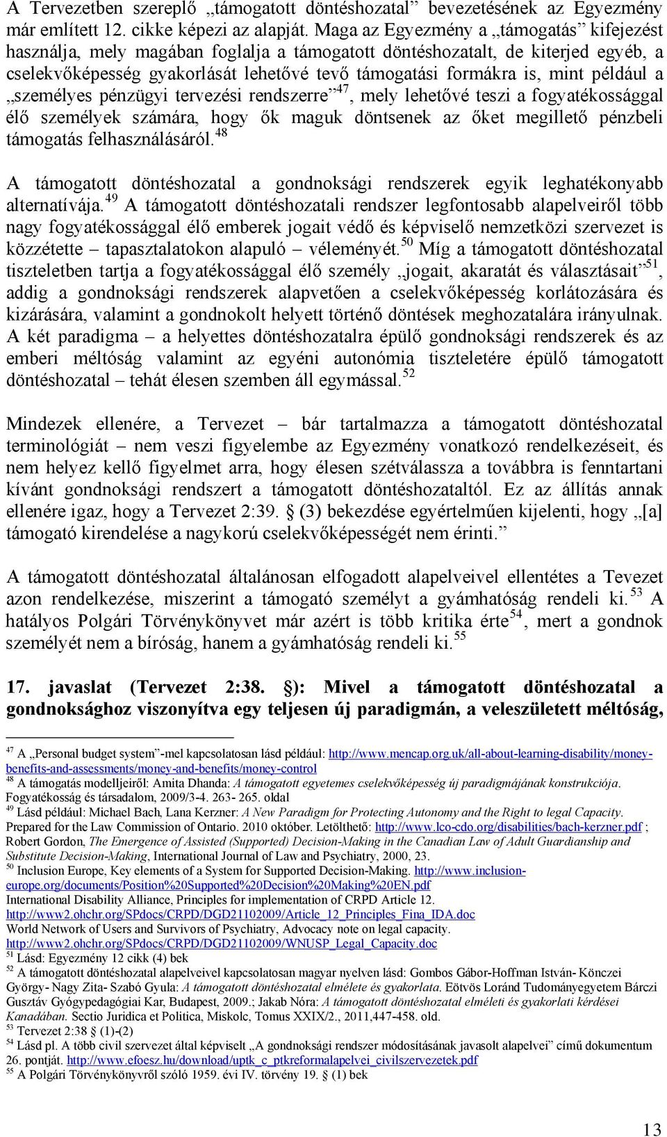 például a személyes pénzügyi tervezési rendszerre 47, mely lehetővé teszi a fogyatékossággal élő személyek számára, hogy ők maguk döntsenek az őket megillető pénzbeli támogatás felhasználásáról.
