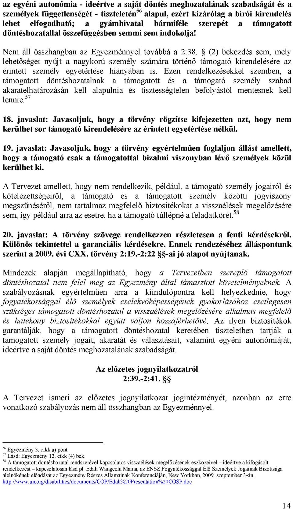 (2) bekezdés sem, mely lehetőséget nyújt a nagykorú személy számára történő támogató kirendelésére az érintett személy egyetértése hiányában is.
