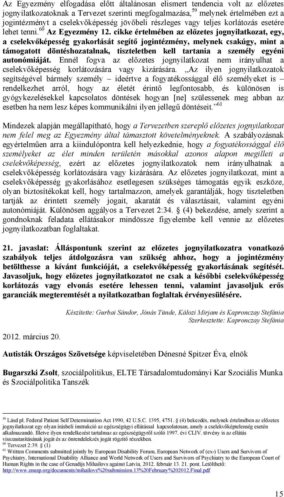 cikke értelmében az előzetes jognyilatkozat, egy, a cselekvőképesség gyakorlását segítő jogintézmény, melynek csakúgy, mint a támogatott döntéshozatalnak, tiszteletben kell tartania a személy egyéni