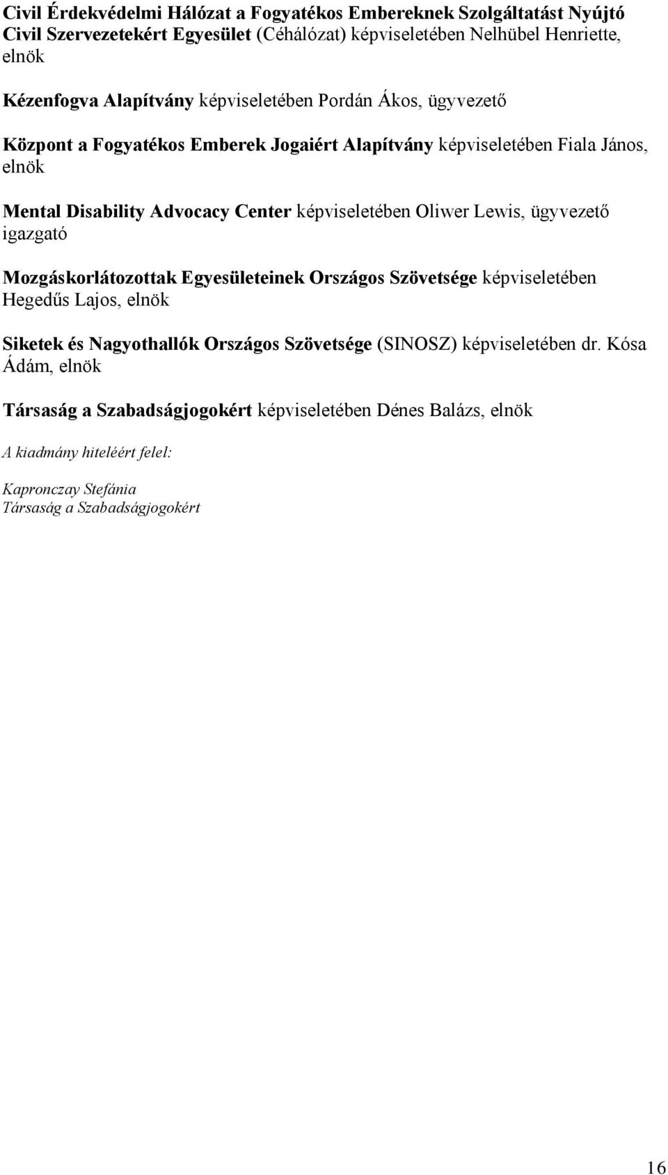 képviseletében Oliwer Lewis, ügyvezető igazgató Mozgáskorlátozottak Egyesületeinek Országos Szövetsége képviseletében Hegedűs Lajos, elnök Siketek és Nagyothallók Országos