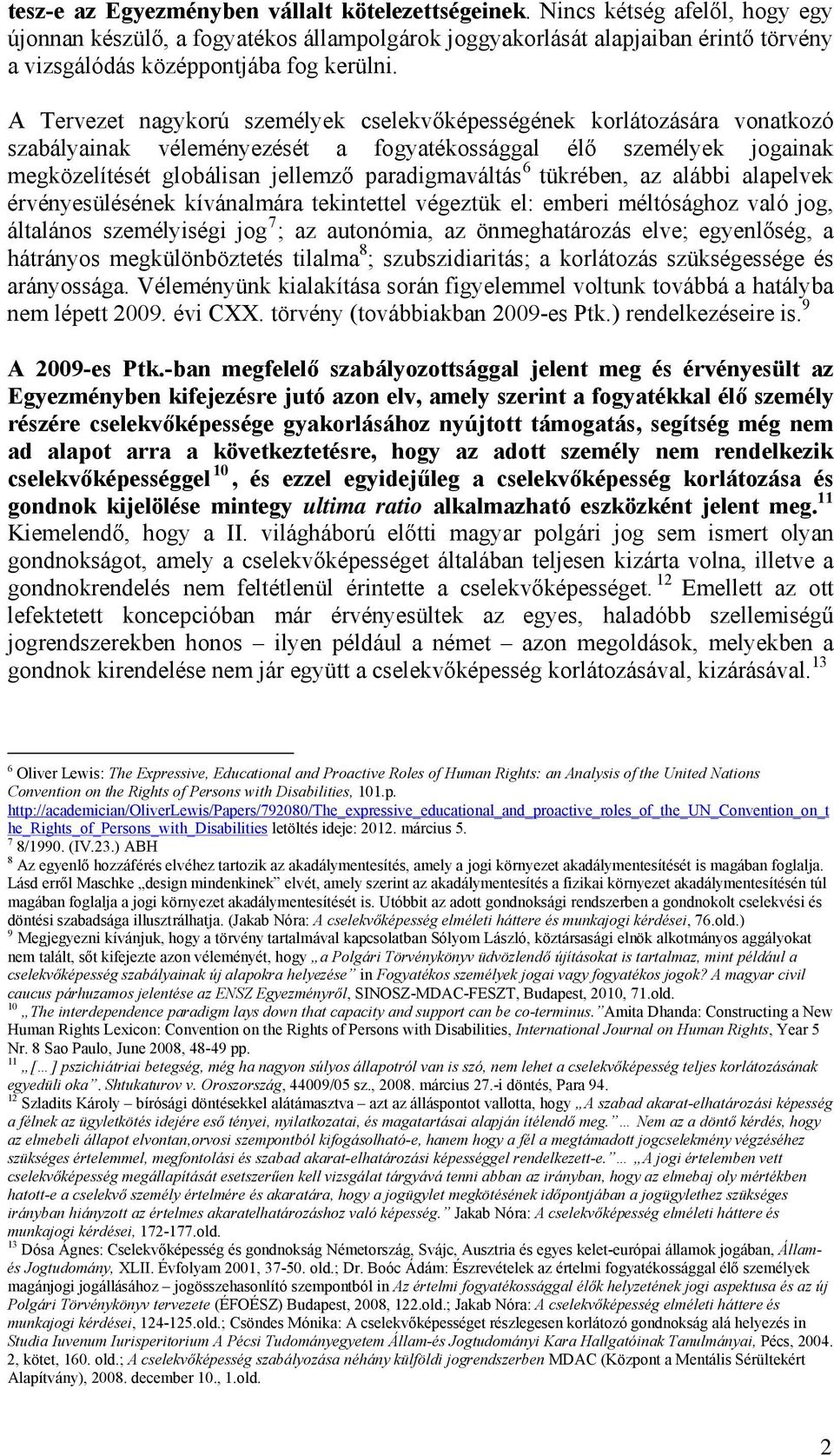 A Tervezet nagykorú személyek cselekvőképességének korlátozására vonatkozó szabályainak véleményezését a fogyatékossággal élő személyek jogainak megközelítését globálisan jellemző paradigmaváltás 6