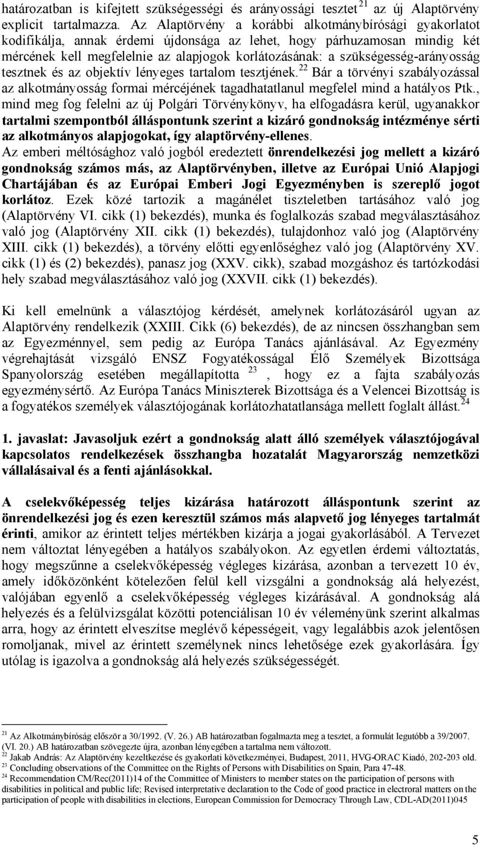 szükségesség-arányosság tesztnek és az objektív lényeges tartalom tesztjének. 22 Bár a törvényi szabályozással az alkotmányosság formai mércéjének tagadhatatlanul megfelel mind a hatályos Ptk.