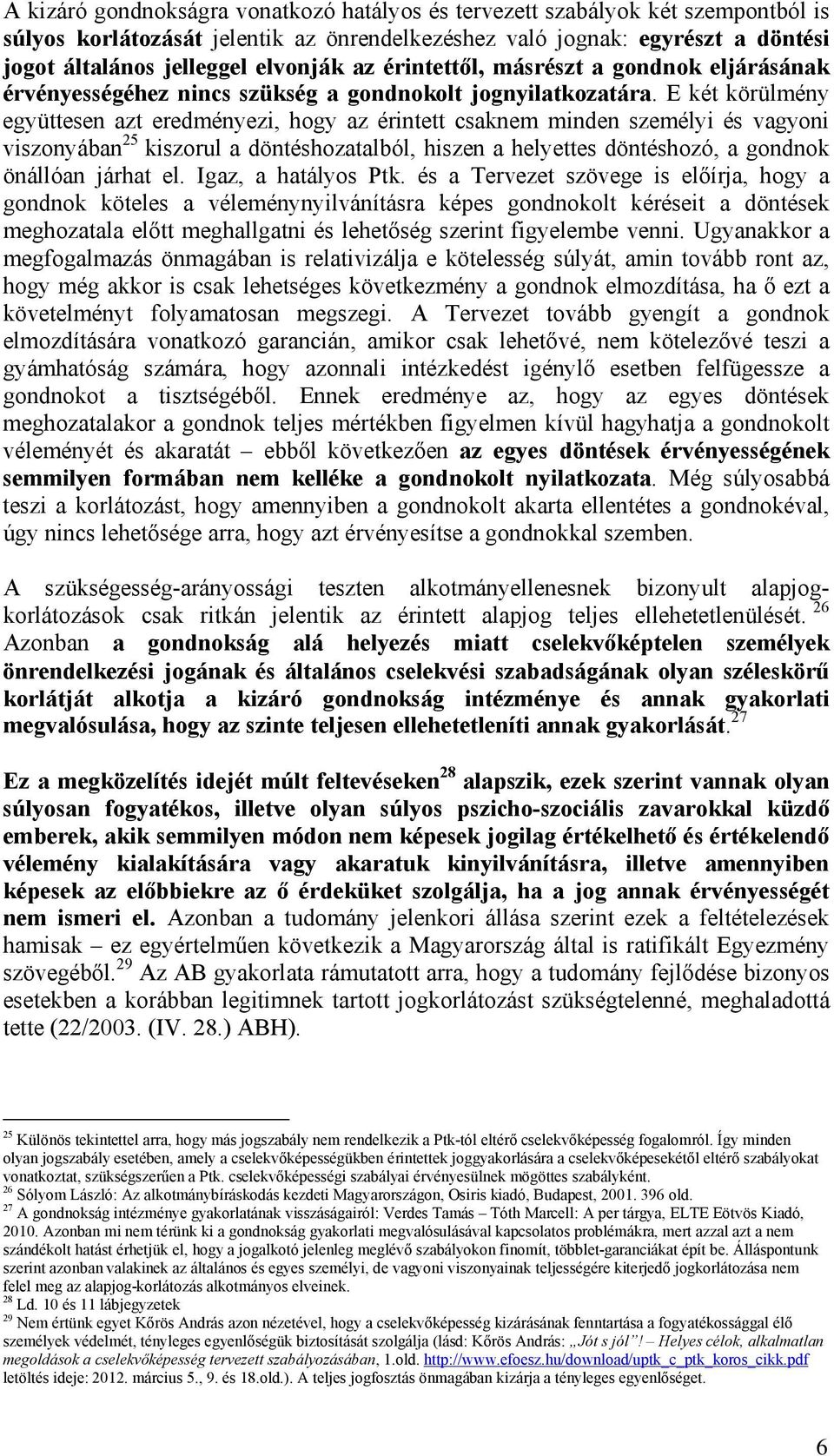 E két körülmény együttesen azt eredményezi, hogy az érintett csaknem minden személyi és vagyoni viszonyában 25 kiszorul a döntéshozatalból, hiszen a helyettes döntéshozó, a gondnok önállóan járhat el.