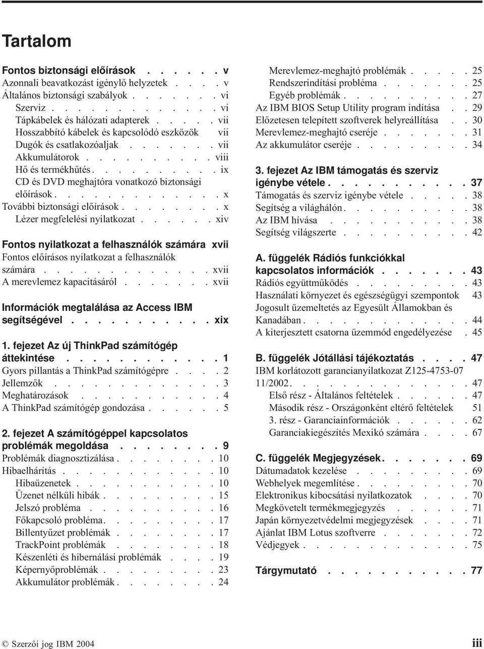 ............x További biztonsági előírások........x Lézer megfelelési nyilatkozat...... xiv Fontos nyilatkozat a felhasználók számára xvii Fontos előírásos nyilatkozat a felhasználók számára.