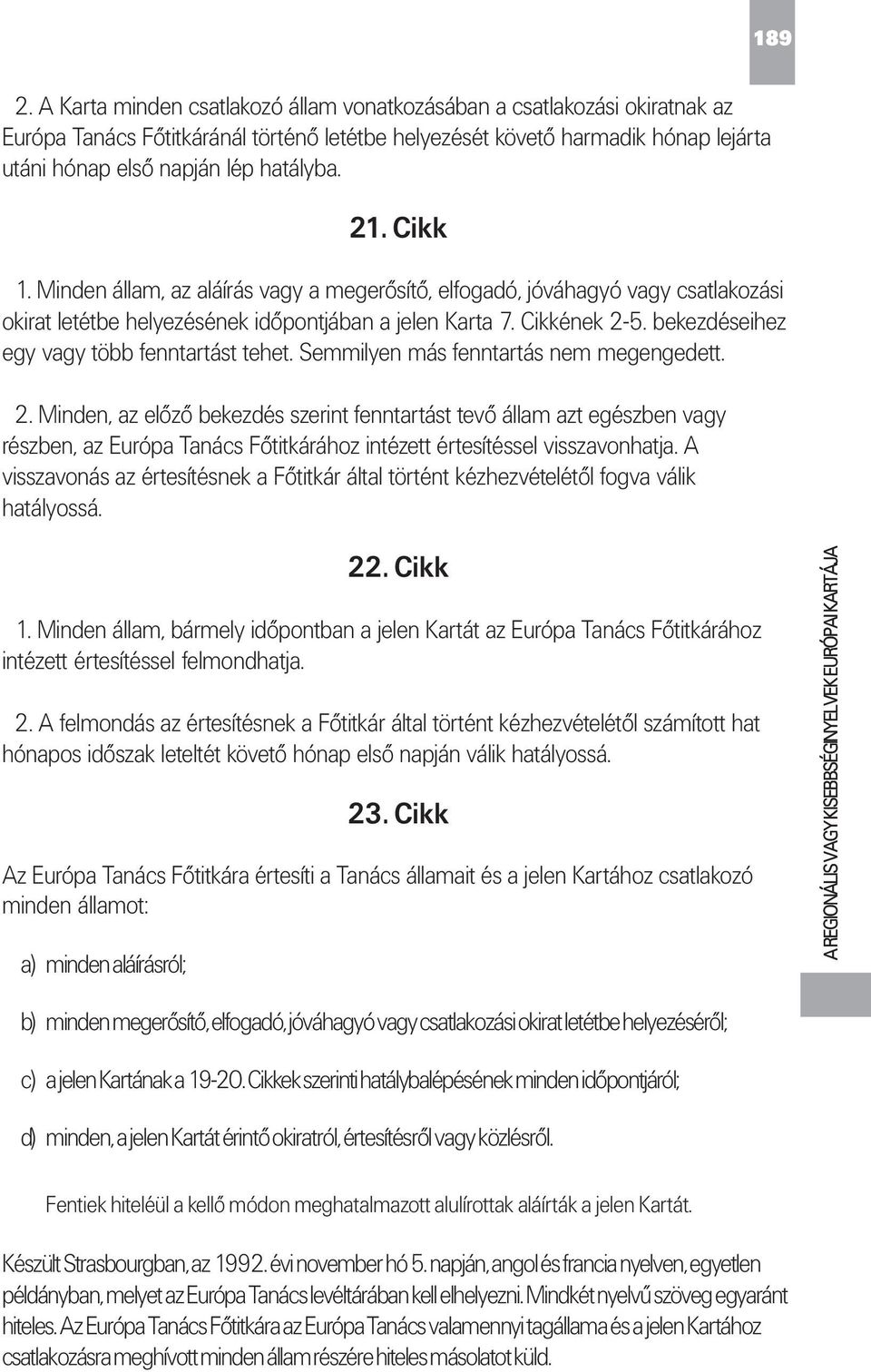 Cikk 1. Minden állam, az aláírás vagy a megerősítő, elfogadó, jóváhagyó vagy csatlakozási okirat letétbe helyezésének időpontjában a jelen Karta 7. Cikkének 2-5.