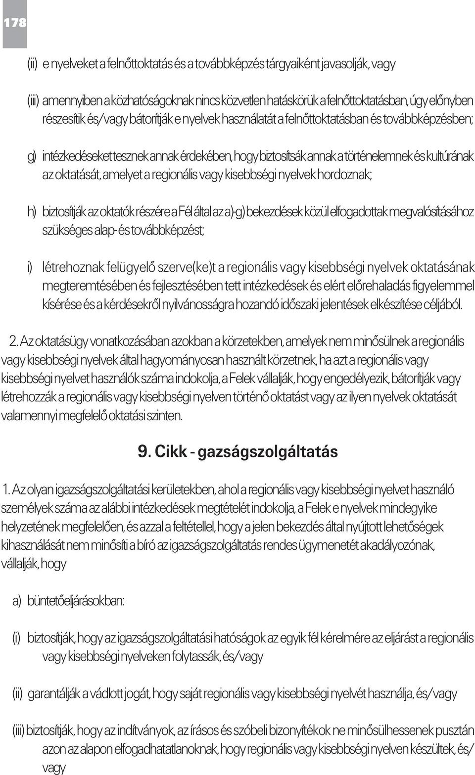 regionális vagy kisebbségi nyelvek hordoznak; h) biztosítják az oktatók részére a Fél által az a)-g) bekezdések közül elfogadottak megvalósításához szükséges alap- és továbbképzést; i) létrehoznak