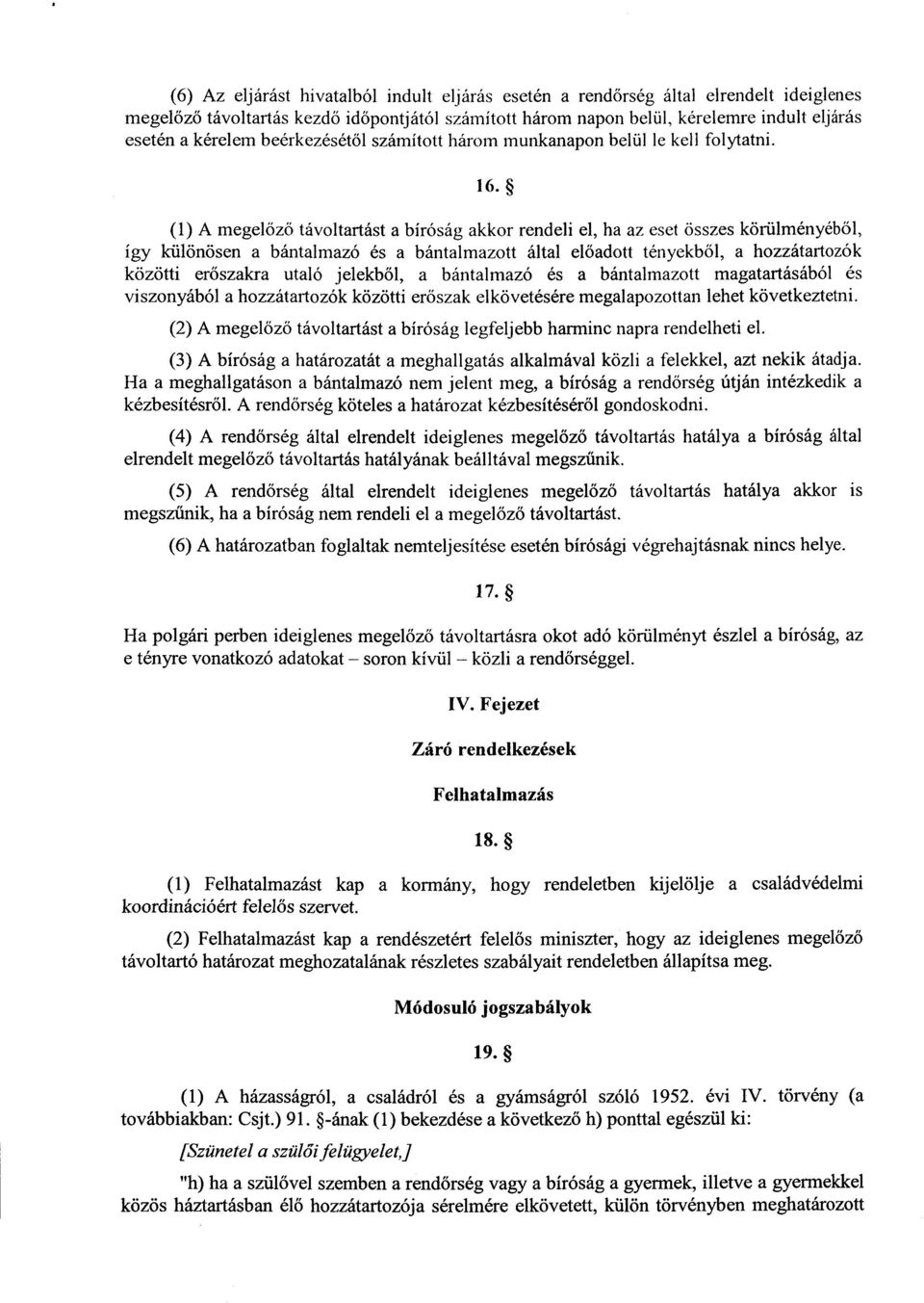 (1) A megel őző távoltartást a bíróság akkor rendeli el, ha az eset összes körülményéb ől, így különösen a bántalmazó és a bántalmazott által el őadott tényekb ől, a hozzátartozó k közötti erőszakra