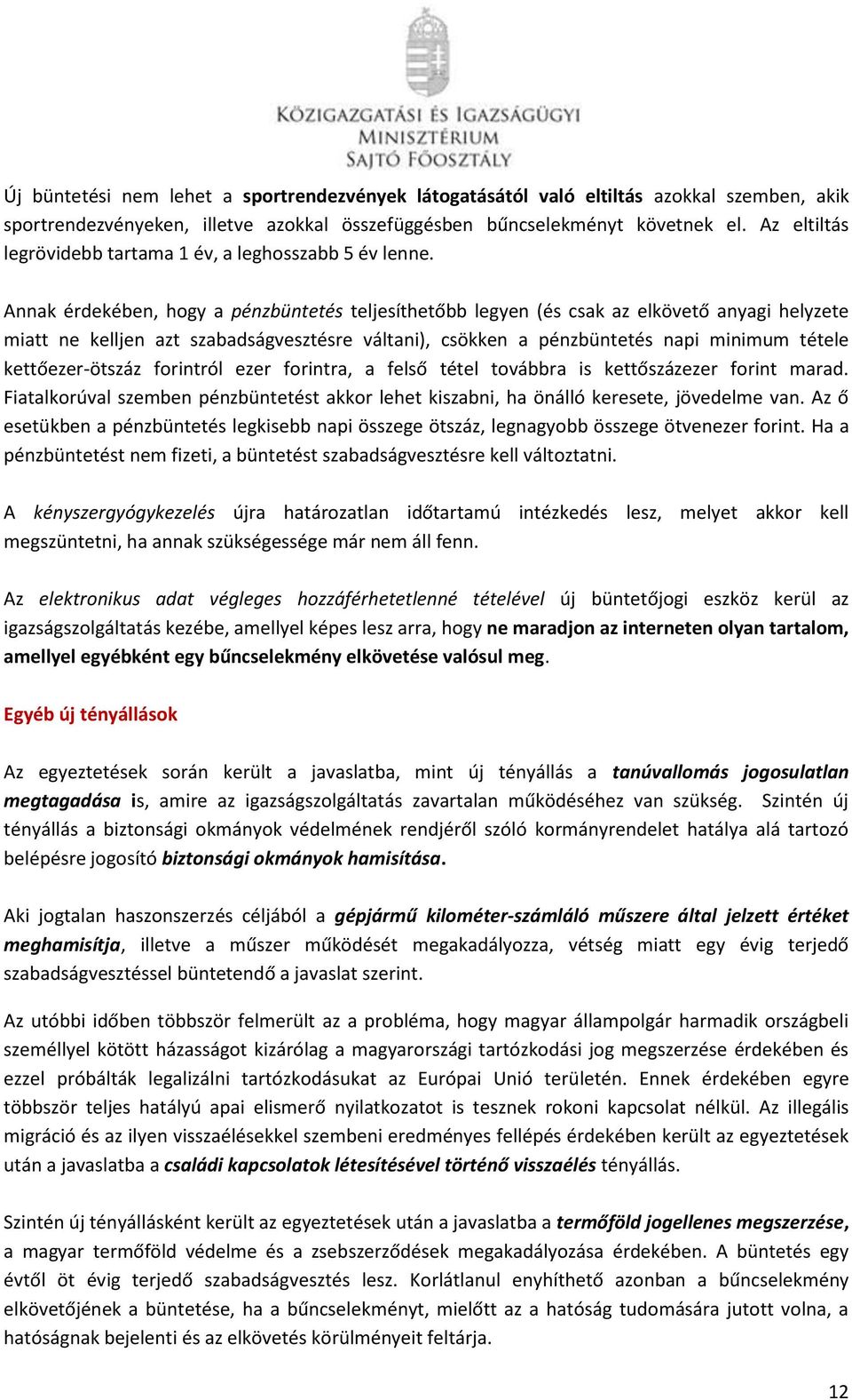 Annak érdekében, hogy a pénzbüntetés teljesíthetőbb legyen (és csak az elkövető anyagi helyzete miatt ne kelljen azt szabadságvesztésre váltani), csökken a pénzbüntetés napi minimum tétele