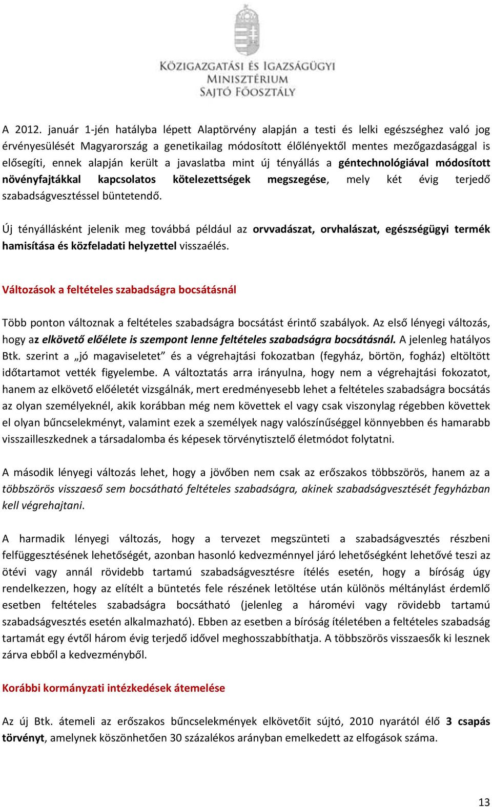 alapján került a javaslatba mint új tényállás a géntechnológiával módosított növényfajtákkal kapcsolatos kötelezettségek megszegése, mely két évig terjedő szabadságvesztéssel büntetendő.