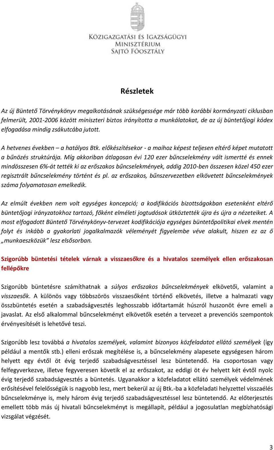 Míg akkoriban átlagosan évi 120 ezer bűncselekmény vált ismertté és ennek mindösszesen 6%-át tették ki az erőszakos bűncselekmények, addig 2010-ben összesen közel 450 ezer regisztrált bűncselekmény