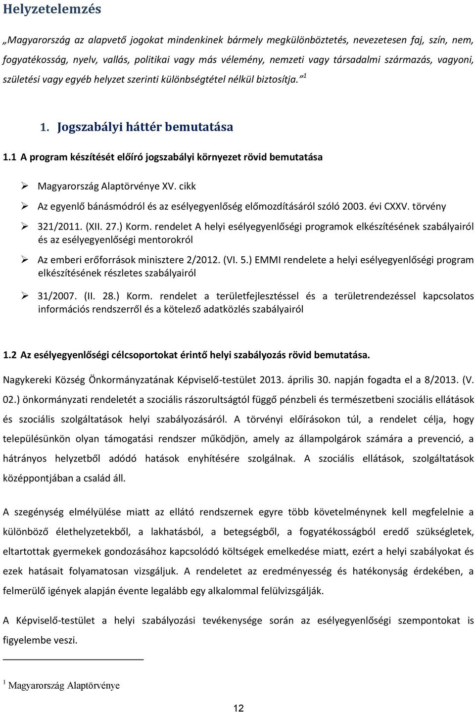 1 A program készítését előíró jogszabályi környezet rövid bemutatása Magyarország Alaptörvénye XV. cikk Az egyenlő bánásmódról és az esélyegyenlőség előmozdításáról szóló 2003. évi CXXV.