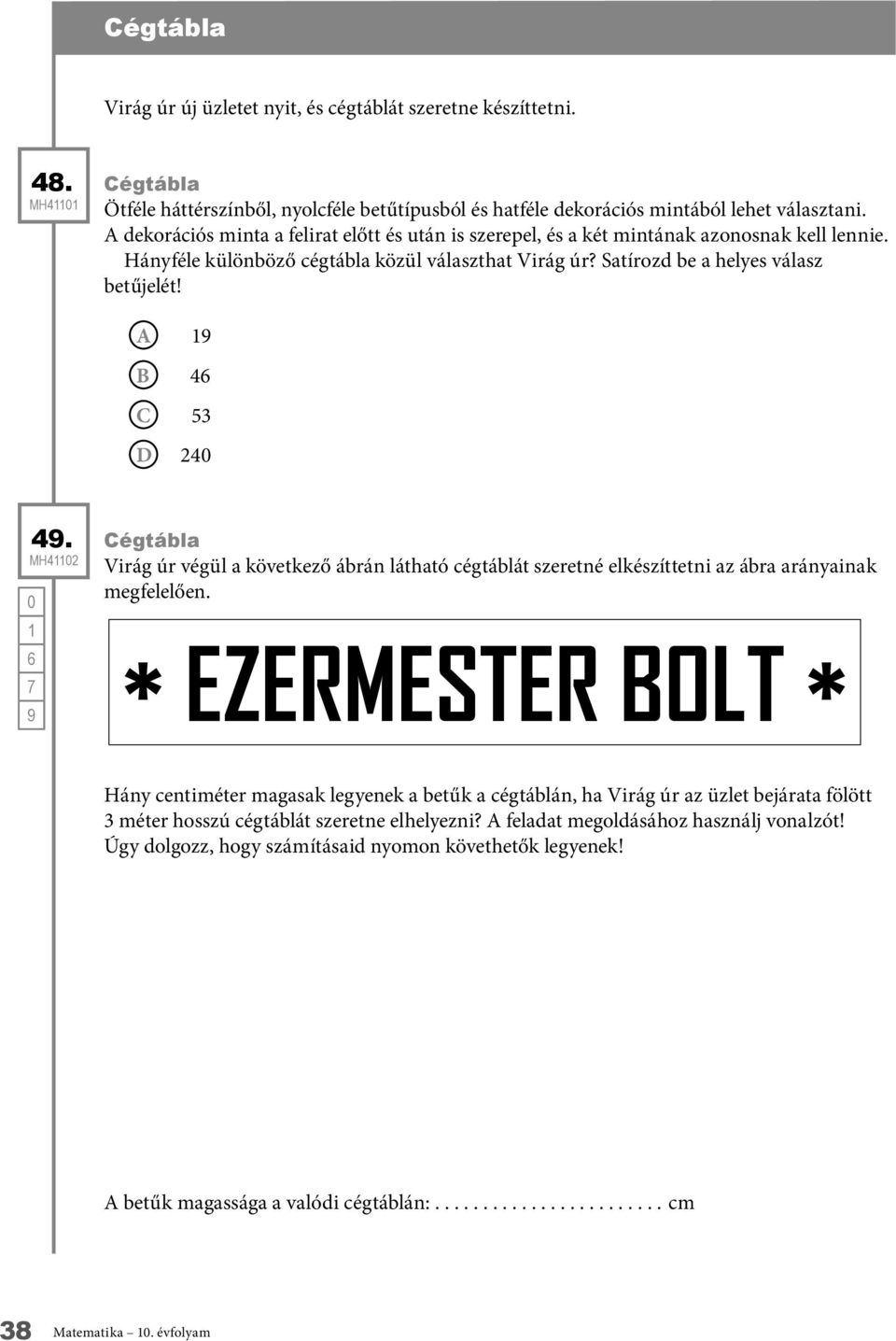 A 19 B 46 C 53 D 240 49. Virág úr végül a következő ábrán látható cégtáblát szeretné elkészíttetni az ábra arányainak megfelelően.