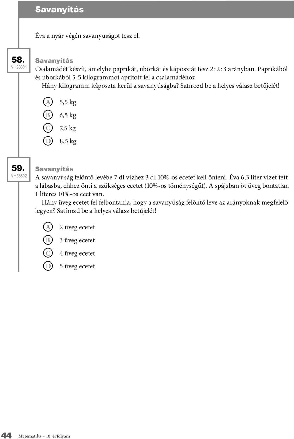 A B C D 5,5 kg 6,5 kg 7,5 kg 8,5 kg 59. A savanyúság felöntő levébe 7 dl vízhez 3 dl 10%-os ecetet kell önteni.