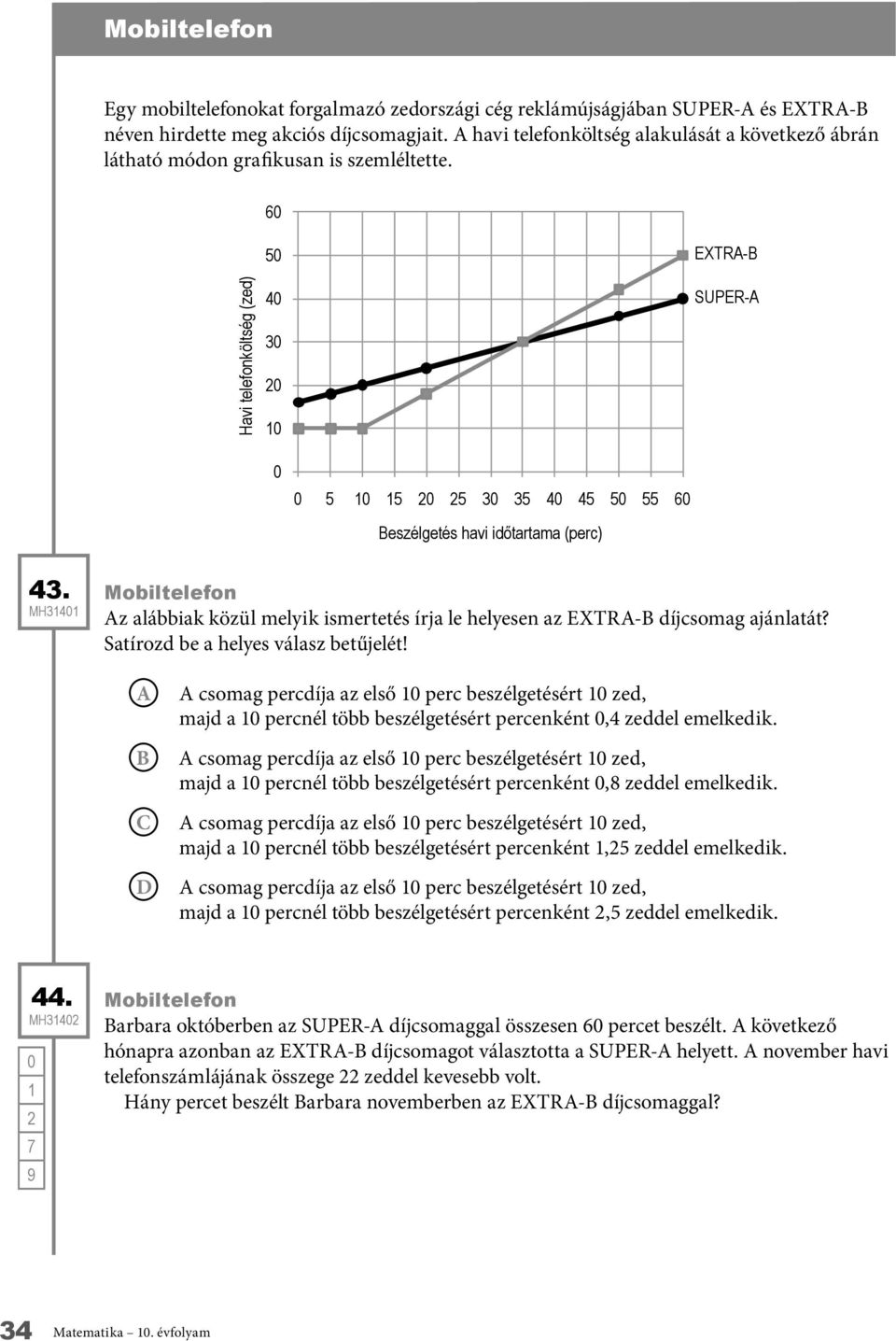 Satírozd be a helyes válasz betűjelét! A B C D A csomag percdíja az első 10 perc beszélgetésért 10 zed, majd a 10 percnél több beszélgetésért percenként 0,4 zeddel emelkedik.