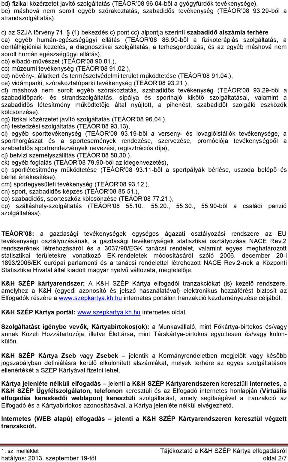 90-ből a fizikoterápiás szolgáltatás, a dentálhigiéniai kezelés, a diagnosztikai szolgáltatás, a terhesgondozás, és az egyéb máshová nem sorolt humán egészségügyi ellátás), cb) előadó-művészet