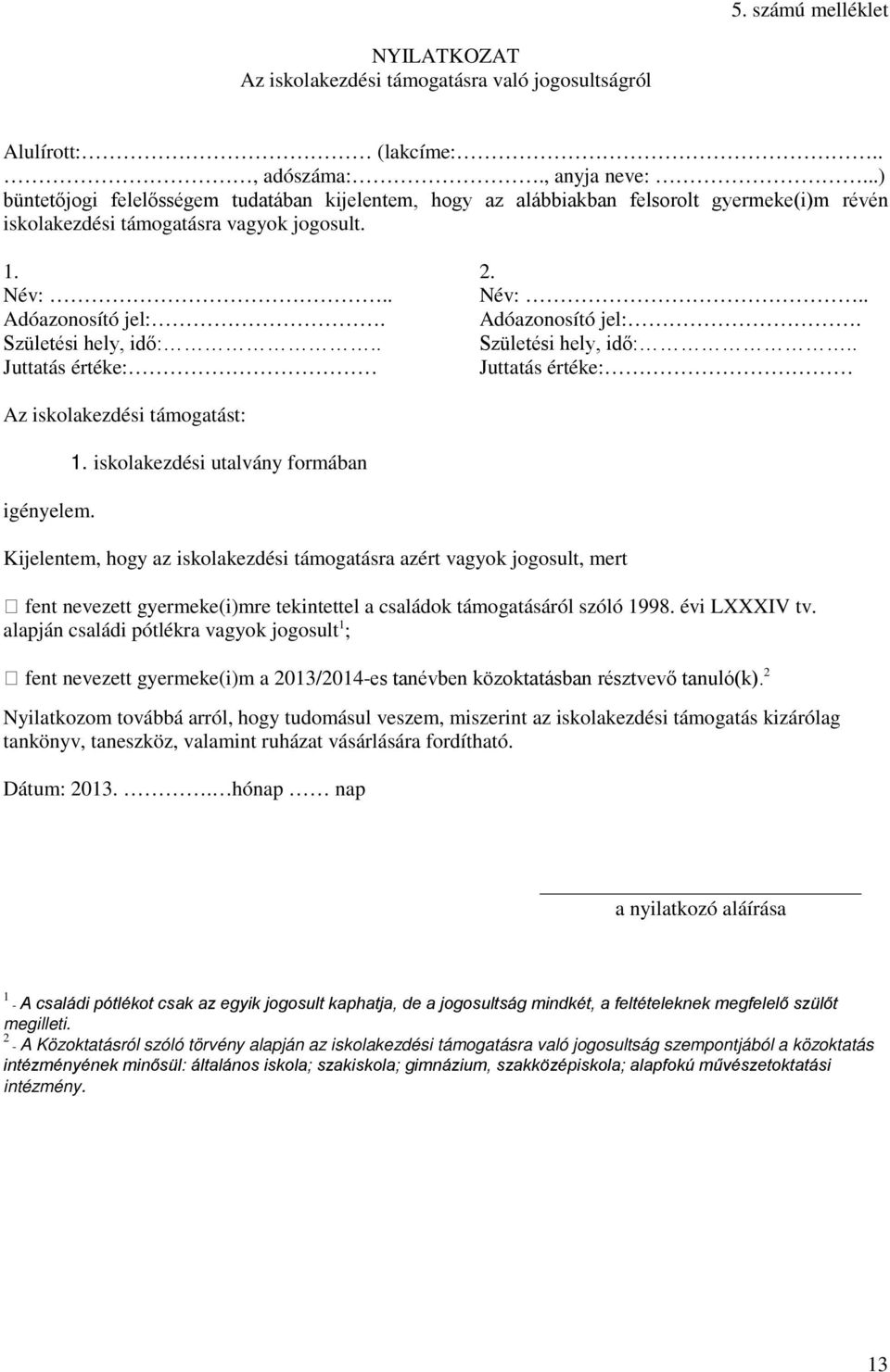 . Juttatás értéke: 2. Név:.. Adóazonosító jel:. Születési hely, idő:.. Juttatás értéke: Az iskolakezdési támogatást: igényelem. 1.