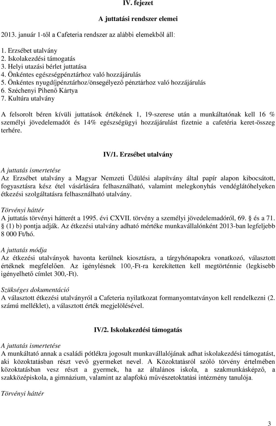 Kultúra utalvány A felsorolt béren kívüli juttatások értékének 1, 19-szerese után a munkáltatónak kell 16 % személyi jövedelemadót és 14% egészségügyi hozzájárulást fizetnie a cafetéria keret-összeg