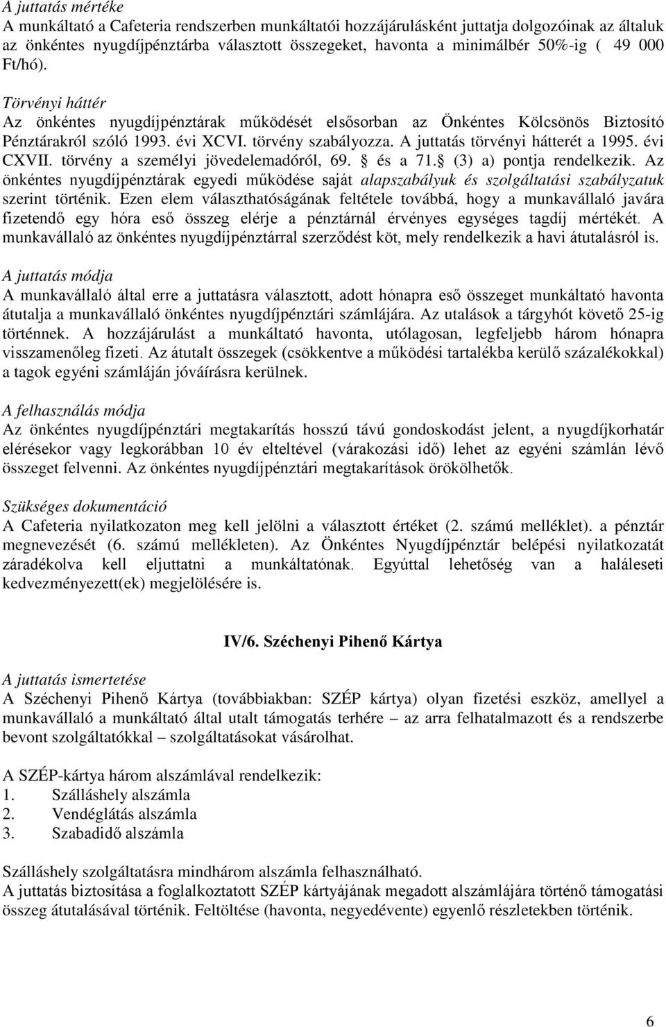 A juttatás törvényi hátterét a 1995. évi CXVII. törvény a személyi jövedelemadóról, 69. és a 71. (3) a) pontja rendelkezik.