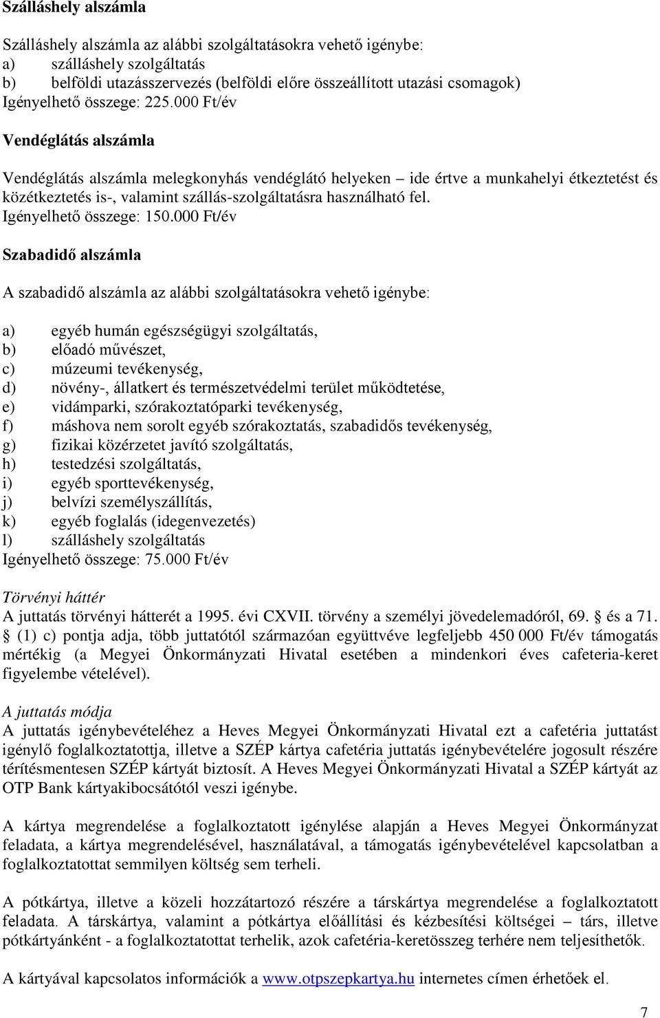 000 Ft/év Vendéglátás alszámla Vendéglátás alszámla melegkonyhás vendéglátó helyeken ide értve a munkahelyi étkeztetést és közétkeztetés is-, valamint szállás-szolgáltatásra használható fel.