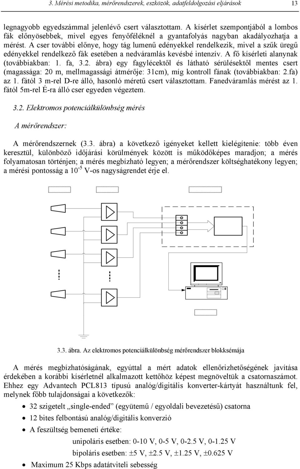 A cser további előnye, hogy tág lumenű edényekkel rendelkezik, mivel a szűk üregű edényekkel rendelkező fák esetében a nedváramlás kevésbé intenzív. A fő kísérleti alanynak (továbbiakban:. fa, 3.