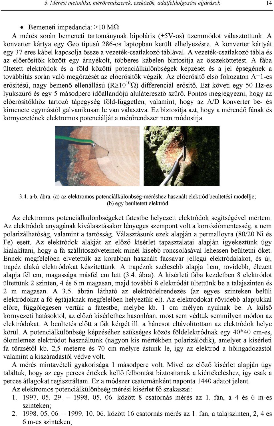 A vezeték-csatlakozó tábla és az előerősítők között egy árnyékolt, többeres kábelen biztosítja az összeköttetést.