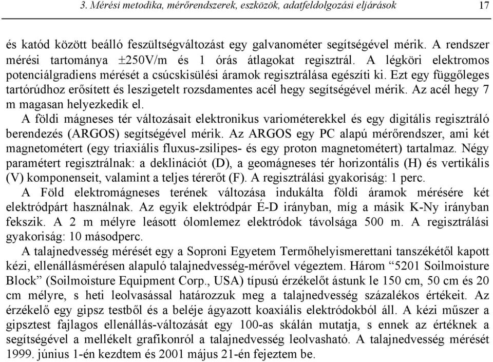 Ezt egy függőleges tartórúdhoz erősített és leszigetelt rozsdamentes acél hegy segítségével mérik. Az acél hegy 7 m magasan helyezkedik el.