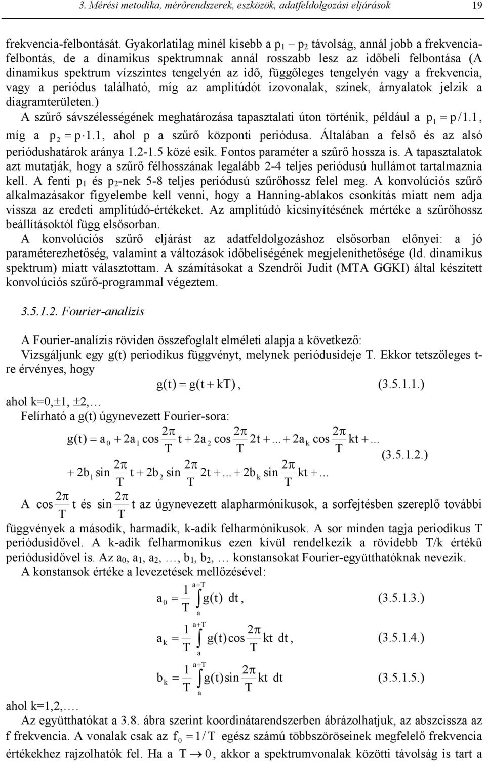 függőleges tengelyén vagy a frekvencia, vagy a periódus található, míg az amplitúdót izovonalak, színek, árnyalatok jelzik a diagramterületen.