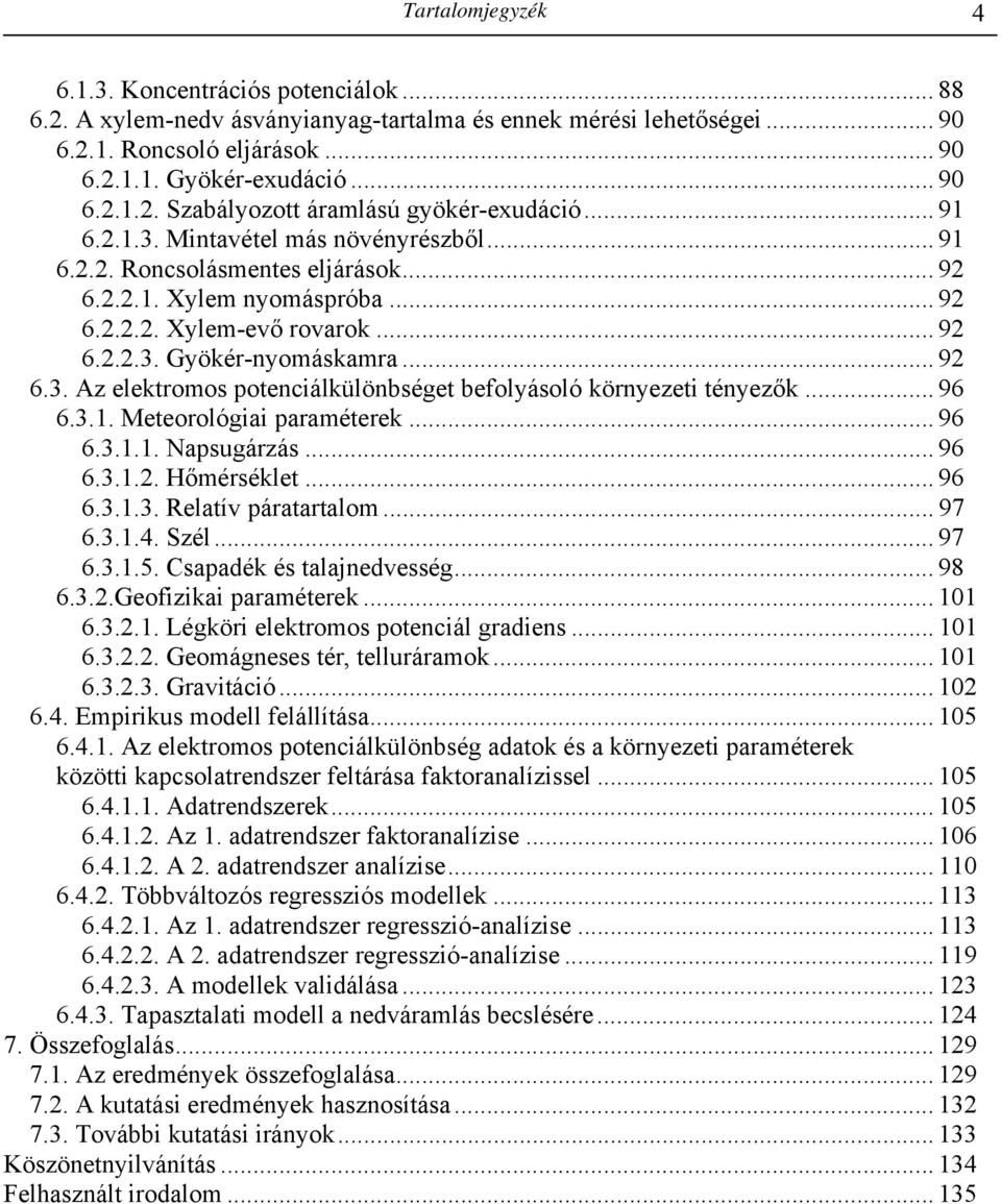 .. 96 6.3.. Meteorológiai paraméterek... 96 6.3... Napsugárzás... 96 6.3... Hőmérséklet... 96 6.3..3. Relatív páratartalom... 97 6.3..4. Szél... 97 6.3..5. Csapadék és talajnedvesség... 98 6.3..Geofizikai paraméterek.