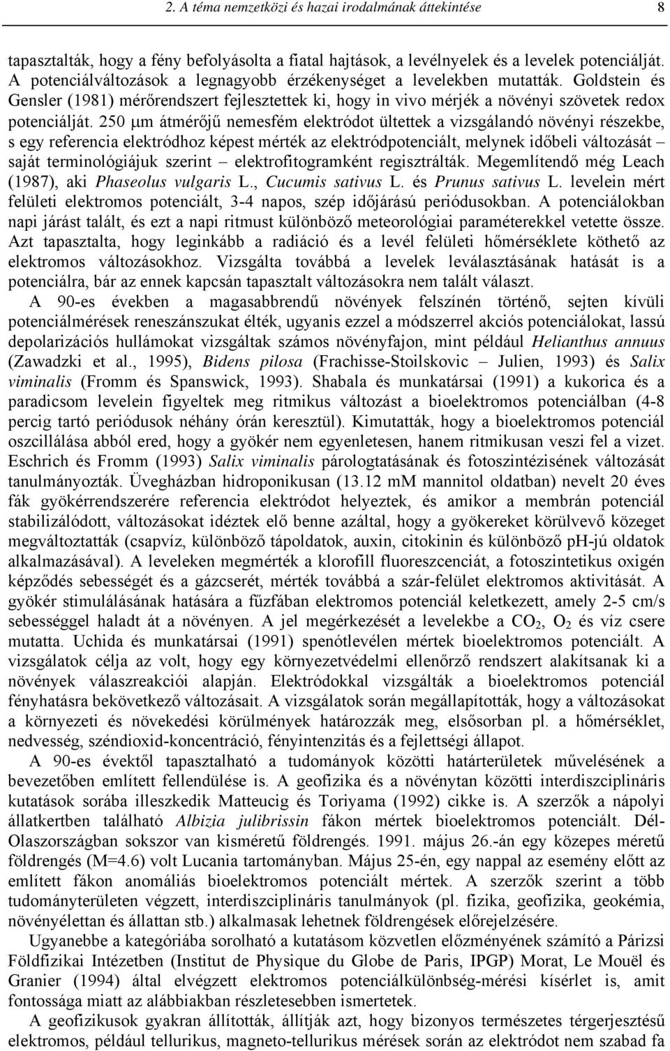 5 µm átmérőjű nemesfém elektródot ültettek a vizsgálandó növényi részekbe, s egy referencia elektródhoz képest mérték az elektródpotenciált, melynek időbeli változását saját terminológiájuk szerint