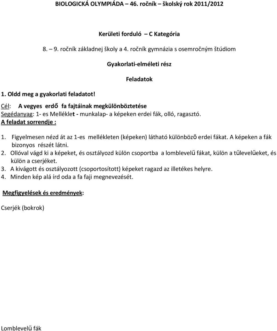 Figyelmesen nézd át az 1-es mellékleten (képeken) látható különbözı erdei fákat. A képeken a fák bizonyos részét látni. 2.