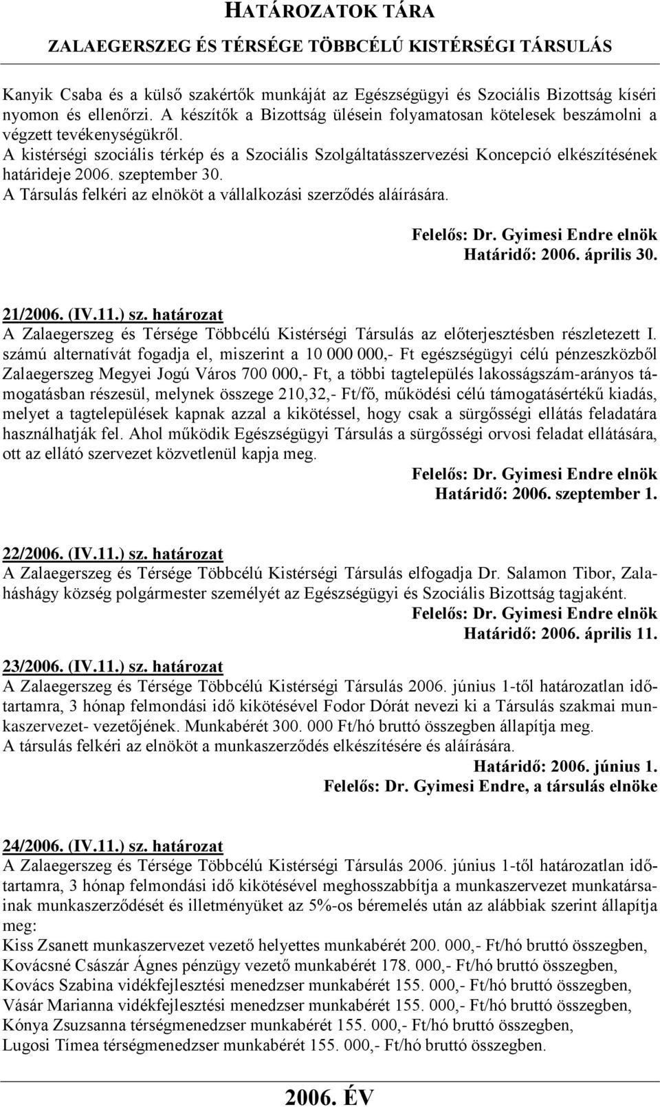 A kistérségi szociális térkép és a Szociális Szolgáltatásszervezési Koncepció elkészítésének határideje 2006. szeptember 30. A Társulás felkéri az elnököt a vállalkozási szerződés aláírására.