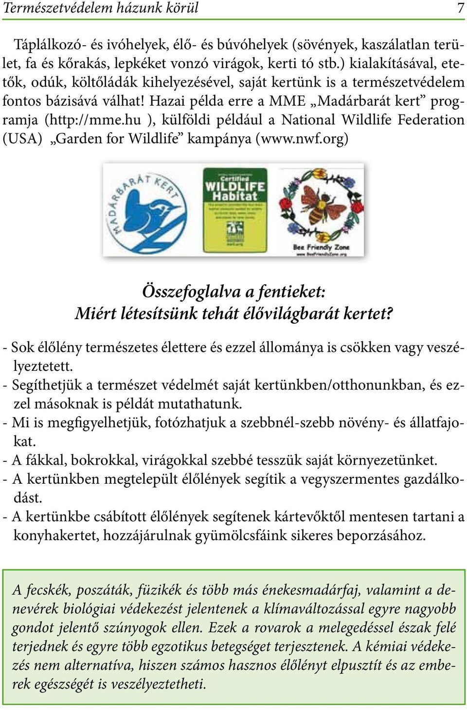 hu ), külföldi például a National Wildlife Federation (USA) Garden for Wildlife kampánya (www.nwf.org) Összefoglalva a fentieket: Miért létesítsünk tehát élővilágbarát kertet?