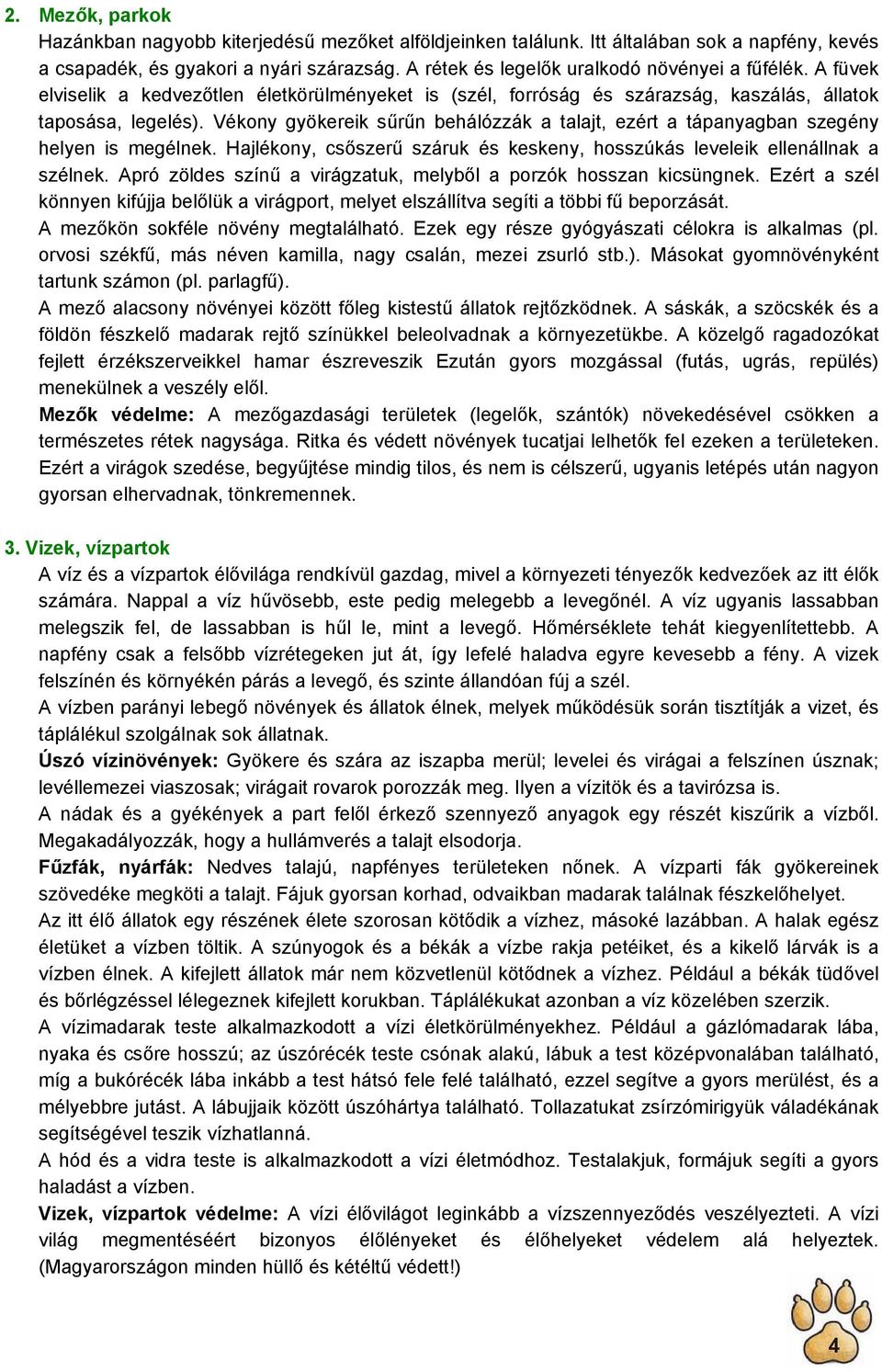 Vékony gyökereik sűrűn behálózzák a talajt, ezért a tápanyagban szegény helyen is megélnek. Hajlékony, csőszerű száruk és keskeny, hosszúkás leveleik ellenállnak a szélnek.