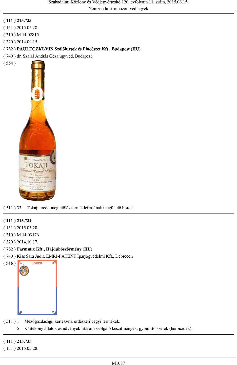 734 ( 210 ) M 14 03176 ( 220 ) 2014.10.17. ( 732 ) Farmmix Kft., Hajdúböszörmény (HU) ( 740 ) Kiss Sára Judit, EMRI-PATENT Iparjogvédelmi Kft.