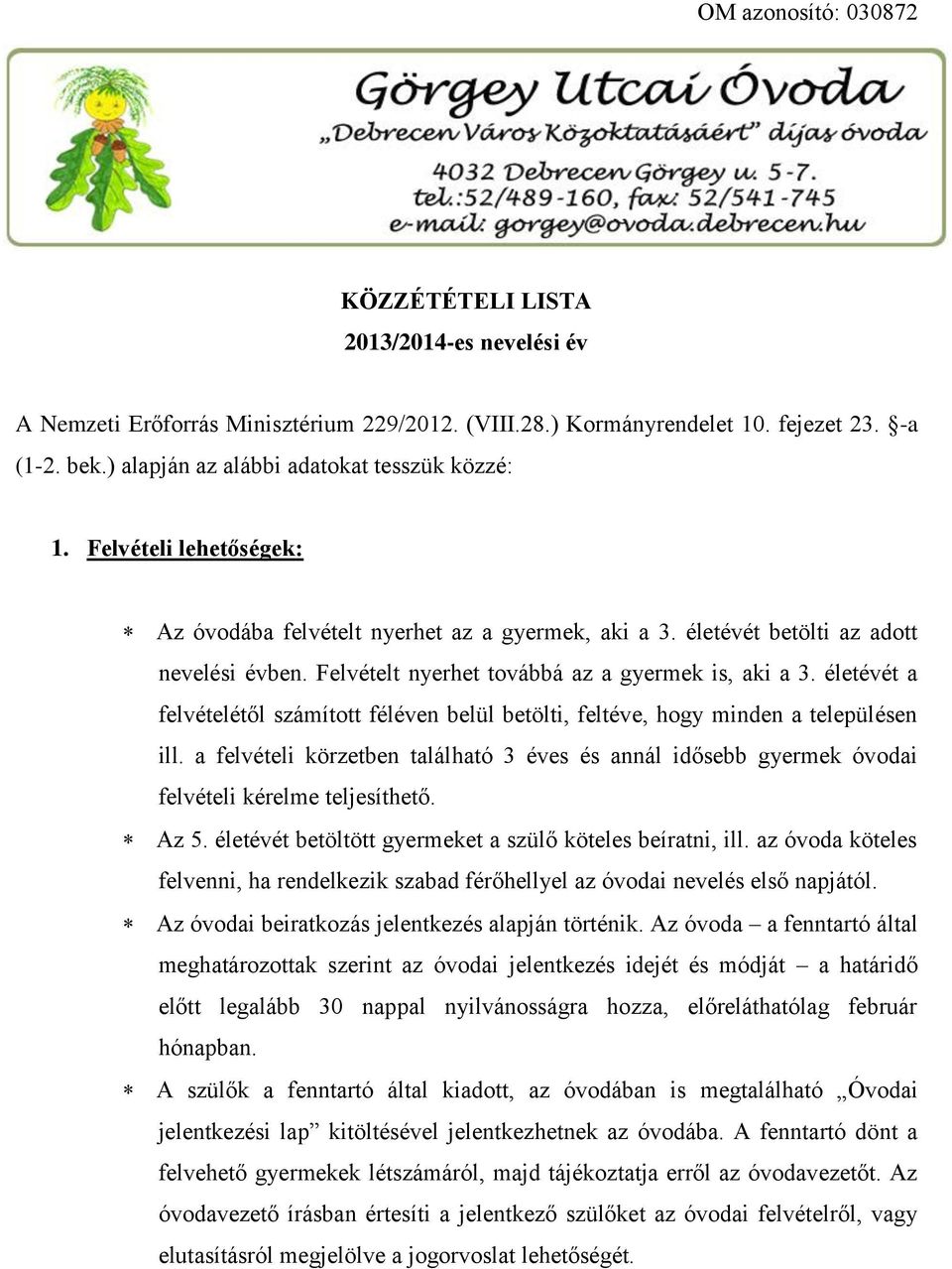 Felvételt nyerhet továbbá az a gyermek is, aki a 3. életévét a felvételétől számított féléven belül betölti, feltéve, hogy minden a településen ill.