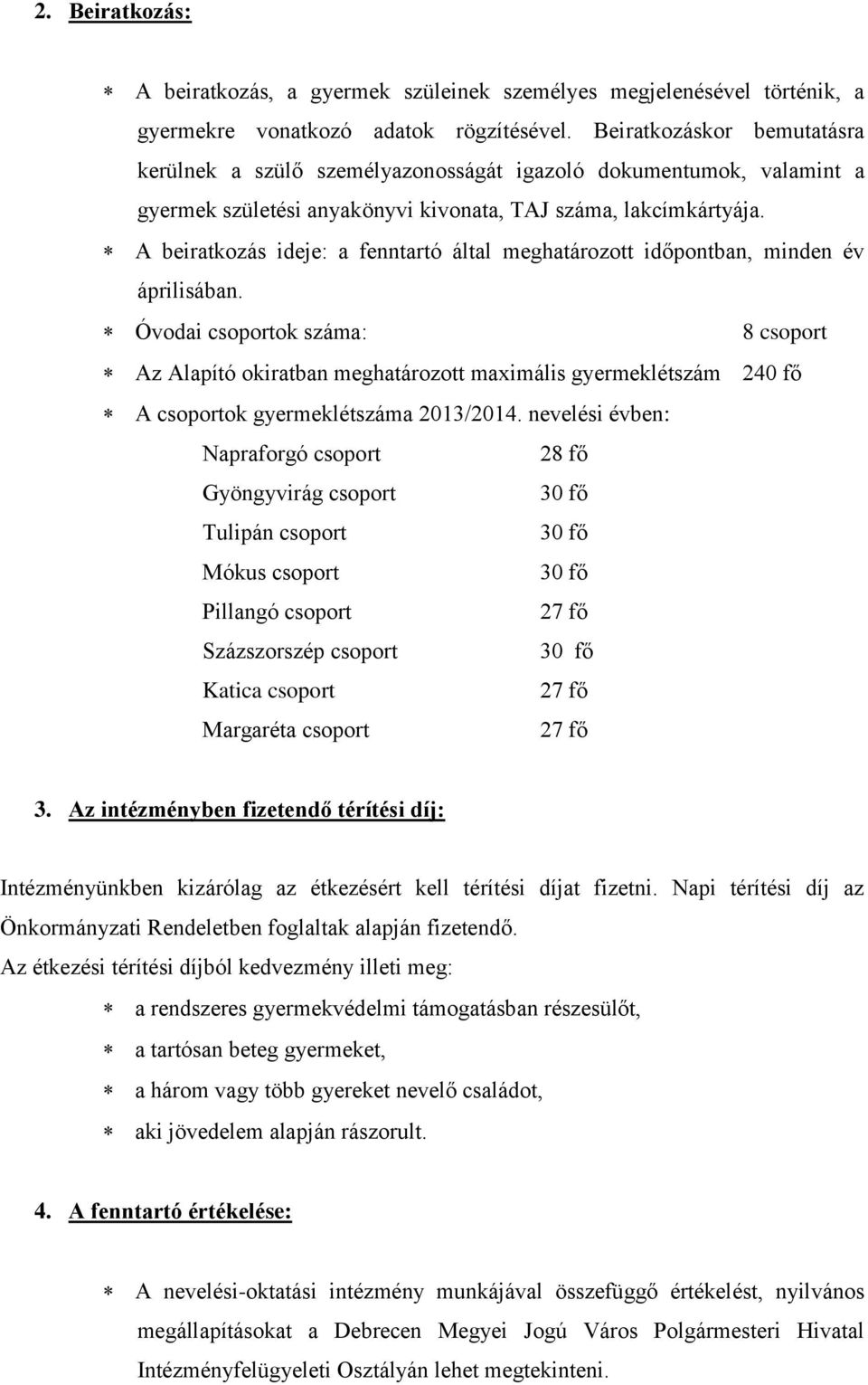 A beiratkozás ideje: a fenntartó által meghatározott időpontban, minden év áprilisában.