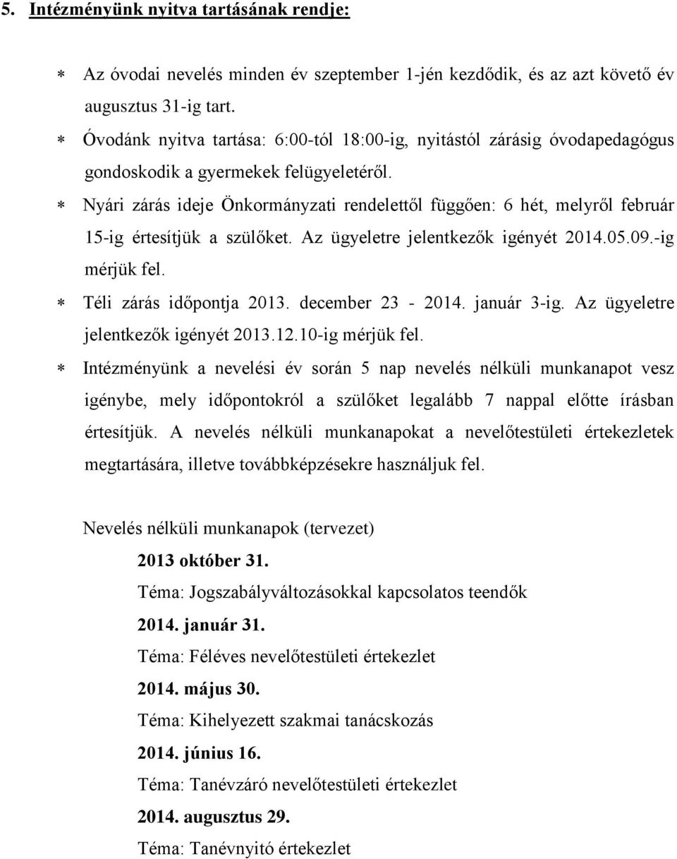 Nyári zárás ideje Önkormányzati rendelettől függően: 6 hét, melyről február 15-ig értesítjük a szülőket. Az ügyeletre jelentkezők igényét 2014.05.09.-ig mérjük fel. Téli zárás időpontja 2013.