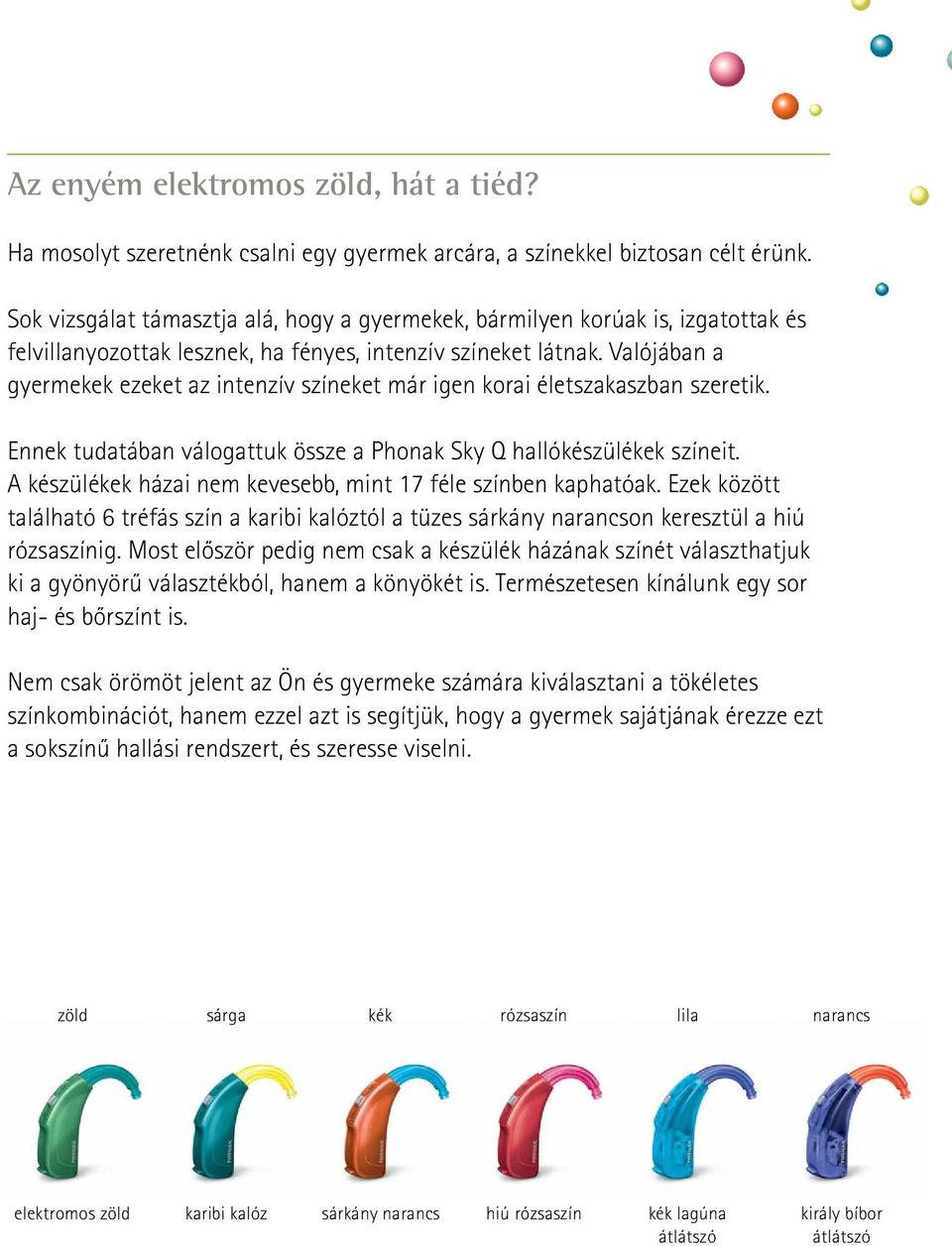 Valójában a gyermekek ezeket az intenzív színeket már igen korai életszakaszban szeretik. Ennek tudatában válogattuk össze a Phonak Sky Q hallókészülékek színeit.