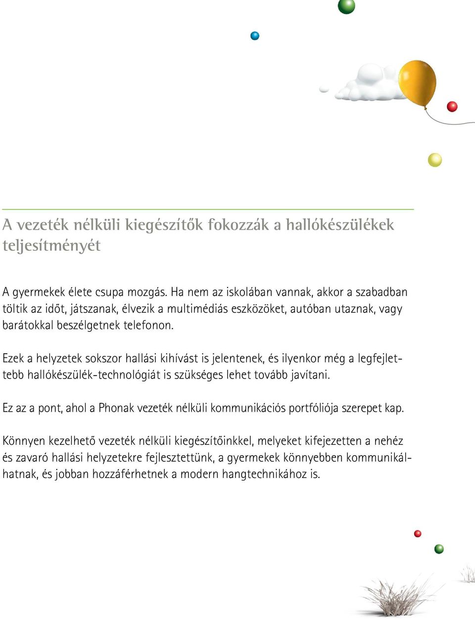 Ezek a helyzetek sokszor hallási kihívást is jelentenek, és ilyenkor még a legfejlettebb hallókészülék-technológiát is szükséges lehet tovább javítani.