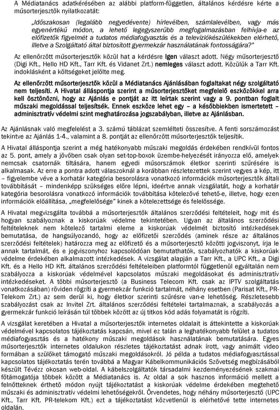 gyermekzár használatának fontosságára? Az ellenőrzött műsorterjesztők közül hat a kérdésre Igen választ adott. Négy műsorterjesztő (Digi Kft., Hello HD Kft., Tarr Kft. és Vidanet Zrt.