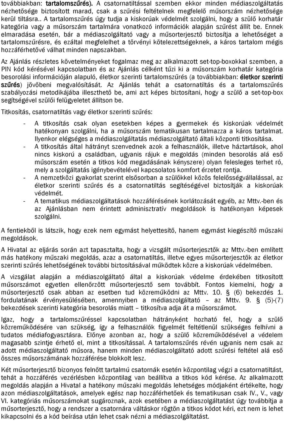 Ennek elmaradása esetén, bár a médiaszolgáltató vagy a műsorterjesztő biztosítja a lehetőséget a tartalomszűrésre, és ezáltal megfelelhet a törvényi kötelezettségeknek, a káros tartalom mégis
