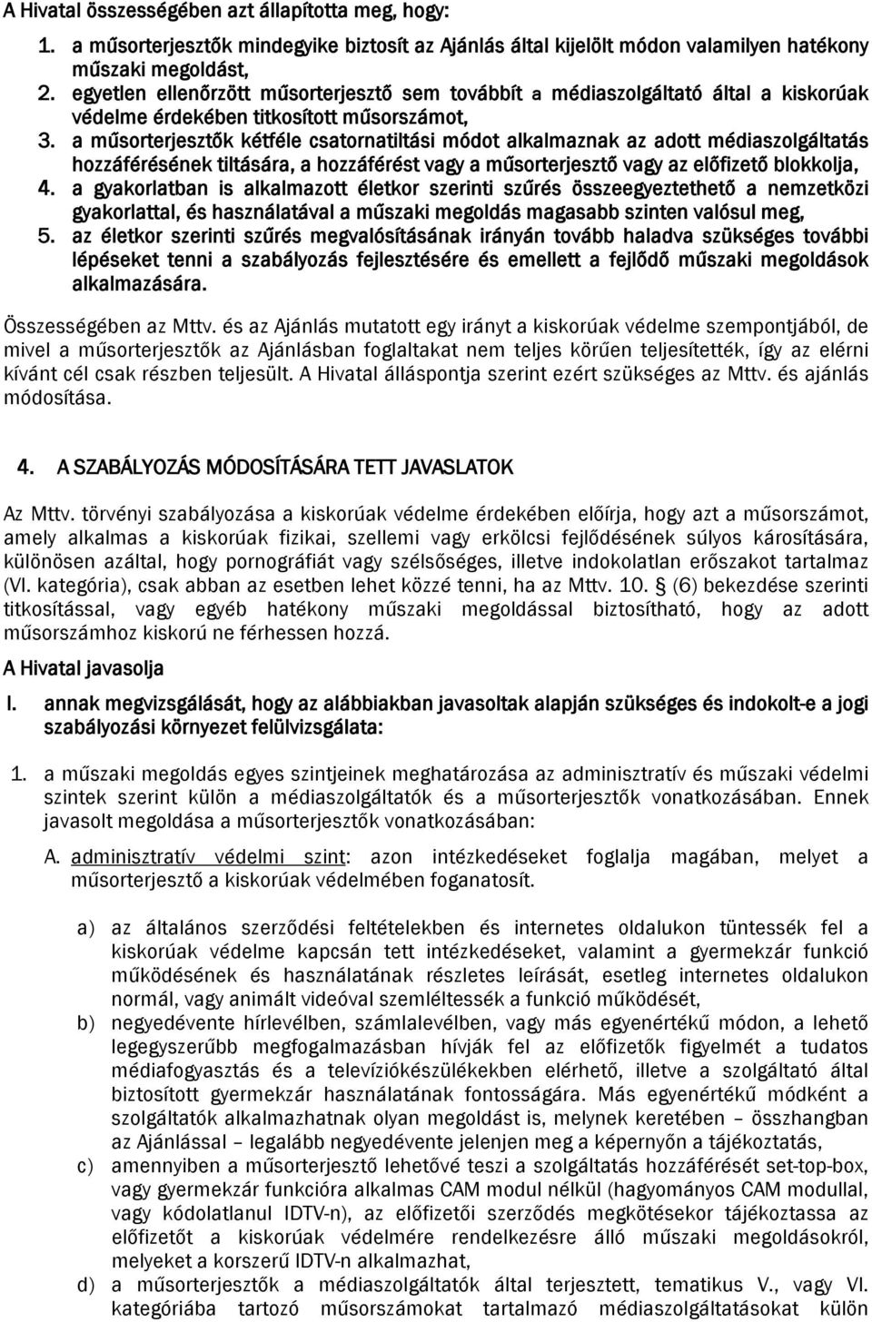 a műsorterjesztők kétféle csatornatiltási módot alkalmaznak az adott médiaszolgáltatás hozzáférésének tiltására, a hozzáférést vagy a műsorterjesztő vagy az előfizető blokkolja, 4.